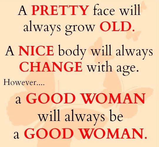 A-pretty-face-will-always-grow-old-A-nice-body-will-always-change-with-age-However-a-good-woman-will-always-be-a-good-woman