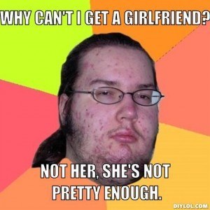 butthurt-dweller-meme-generator-why-can-t-i-get-a-girlfriend-not-her-she-s-not-pretty-enough-b109ed