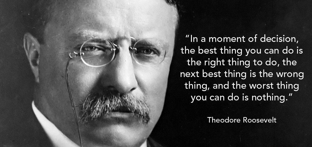 in-a-moment-of-decision-the-best-thing-you-can-do-is-theodore-roosevelt